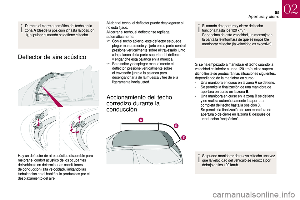 CITROEN DS3 2018 Manuales de Empleo (in Spanish) 55
Durante el cierre automático del techo en la
zona A (desde la posición 2
hasta la posición
1 ), al pulsar el mando se detiene el techo.
Deflector de aire acústico
Hay un deflector de aire ac CITROEN DS3 2018 Manuales de Empleo (in Spanish) 55
Durante el cierre automático del techo en la
zona A (desde la posición 2
hasta la posición
1 ), al pulsar el mando se detiene el techo.
Deflector de aire acústico
Hay un deflector de aire ac