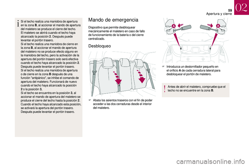 CITROEN DS3 2018  Manuales de Empleo (in Spanish) 59
Si el techo realiza una maniobra de apertura 
en la zona B, al accionar el mando de apertura 
del maletero se produce el cierre del techo. 
El maletero se abrirá cuando el techo haya 
alcanzado la