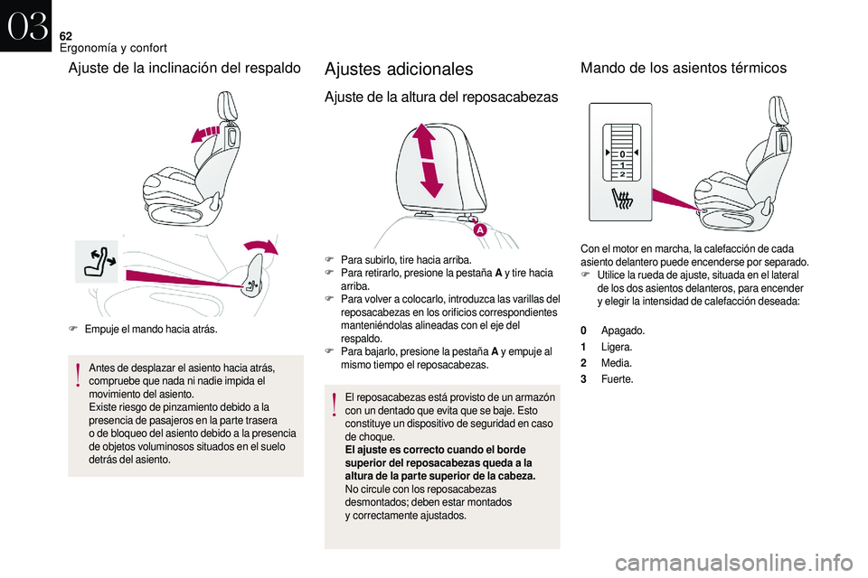 CITROEN DS3 2018  Manuales de Empleo (in Spanish) 62
F Empuje el mando hacia atrás.Antes de desplazar el asiento hacia atrás, 
compruebe que nada ni nadie impida el 
movimiento del asiento.
Existe riesgo de pinzamiento debido a
  la 
presencia de p