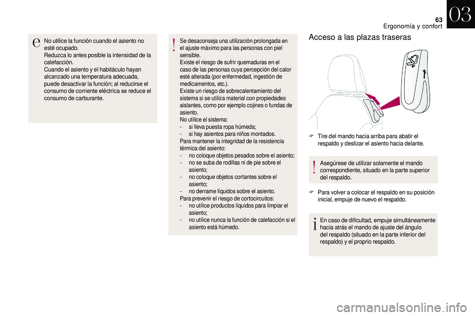 CITROEN DS3 2018  Manuales de Empleo (in Spanish) 63
No utilice la función cuando el asiento no 
esté ocupado.
Reduzca lo antes posible la intensidad de la 
calefacción.
Cuando el asiento y
 
el habitáculo hayan 
alcanzado una temperatura adecuad