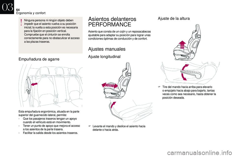 CITROEN DS3 2018  Manuales de Empleo (in Spanish) 64
Ninguna persona ni ningún objeto deben 
impedir que el asiento vuelva a  su posición 
inicial; la vuelta a
  esta posición es necesaria 
para la fijación en posición vertical.
Compruebe que el