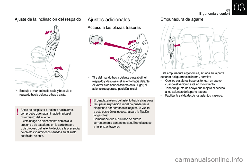 CITROEN DS3 2018  Manuales de Empleo (in Spanish) 65
Ajuste de la inclinación del respaldo
F Empuje el mando hacia atrás y  bascule el 
respaldo hacia delante o  hacia atrás.
Antes de desplazar el asiento hacia atrás, 
compruebe que nada ni nadie