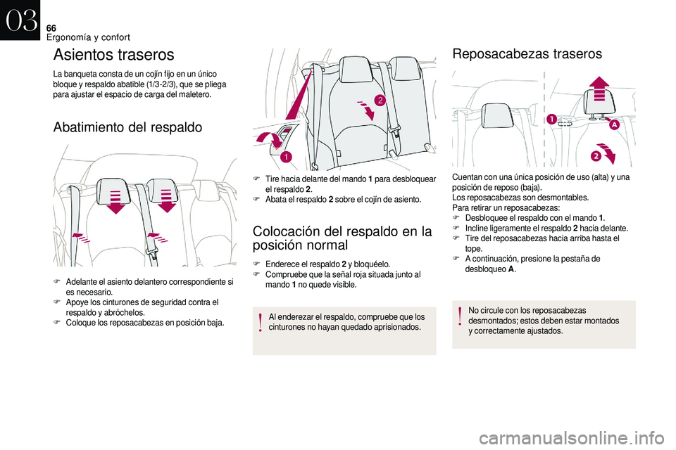 CITROEN DS3 2018  Manuales de Empleo (in Spanish) 66
Asientos traseros
La banqueta consta de un cojín fijo en un único 
bloque y  respaldo abatible (1/3 -2/3), que se pliega 
para ajustar el espacio de carga del maletero.
Abatimiento del respaldo
C