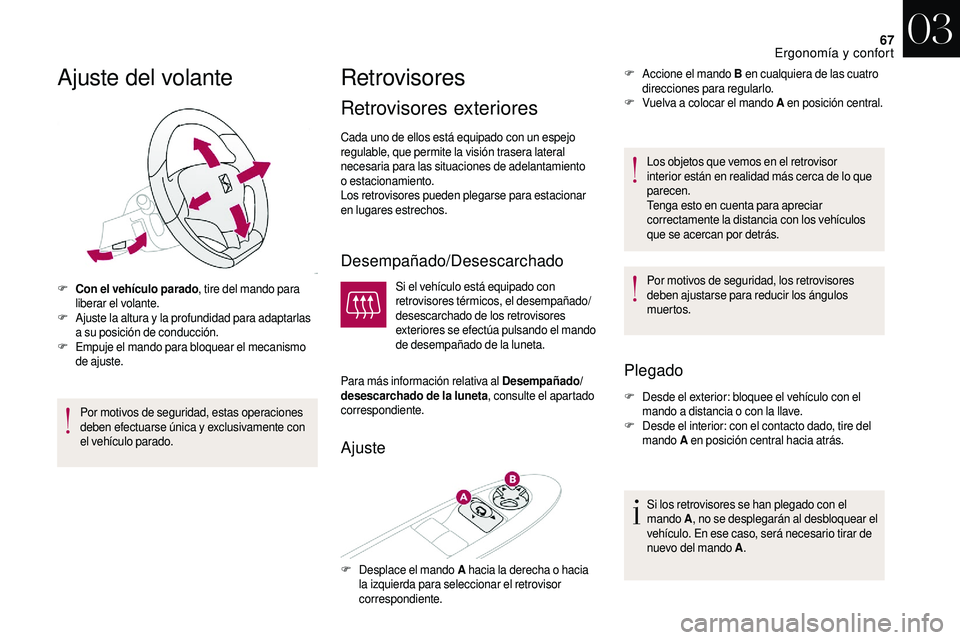 CITROEN DS3 2018  Manuales de Empleo (in Spanish) 67
Ajuste del volante
F Con el vehículo parado, tire del mando para 
liberar el volante.
F
 A

juste la altura y
 
 la profundidad para adaptarlas 
a
  su posición de conducción.
F
 E

mpuje el man