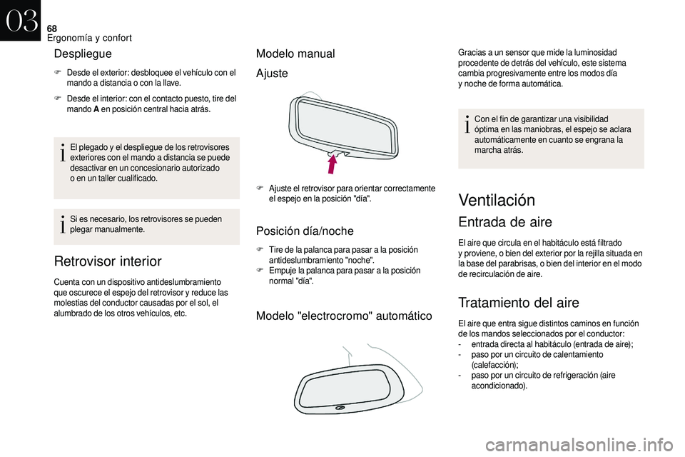CITROEN DS3 2018  Manuales de Empleo (in Spanish) 68
Despliegue
F Desde el exterior: desbloquee el vehículo con el mando a   distancia o   con la llave.
F
 D

esde el interior: con el contacto puesto, tire del 
mando  A en posición central hacia at