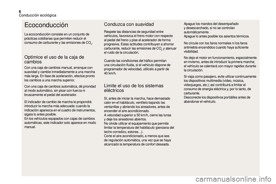 CITROEN DS3 2018  Manuales de Empleo (in Spanish) 6
Ecoconducción
La ecoconducción consiste en un conjunto de 
prácticas cotidianas que permiten reducir el 
consumo de carburante y  las emisiones de CO
2.
Optimice el uso de la caja de 
cambios
Con