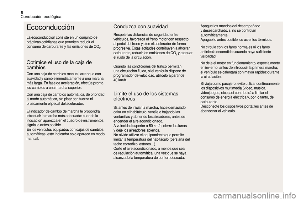 CITROEN DS3 2018  Manuales de Empleo (in Spanish) 6
Ecoconducción
La ecoconducción consiste en un conjunto de 
prácticas cotidianas que permiten reducir el 
consumo de carburante y  las emisiones de CO
2.
Optimice el uso de la caja de 
cambios
Con
