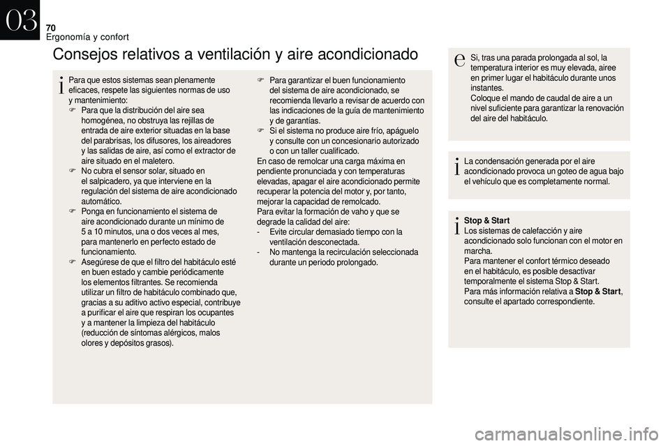 CITROEN DS3 2018  Manuales de Empleo (in Spanish) 70
Consejos relativos a ventilación y  aire acondicionado
Para que estos sistemas sean plenamente 
eficaces, respete las siguientes normas de uso 
y
 

mantenimiento:
F
 P

ara que la distribución d