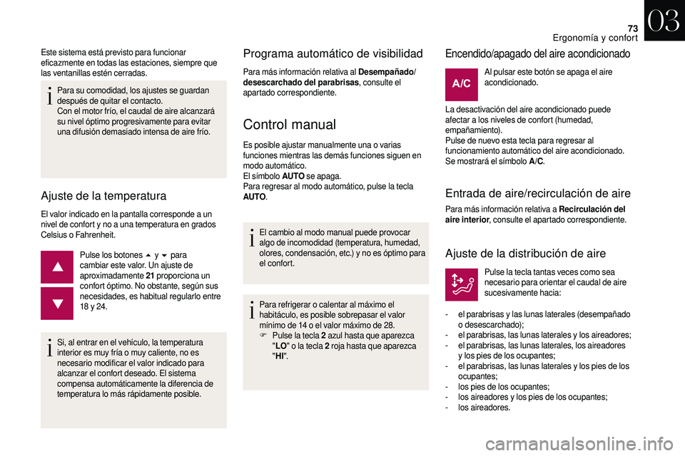CITROEN DS3 2018  Manuales de Empleo (in Spanish) 73
Para su comodidad, los ajustes se guardan 
después de quitar el contacto.
Con el motor frío, el caudal de aire alcanzará 
su nivel óptimo progresivamente para evitar 
una difusión demasiado in