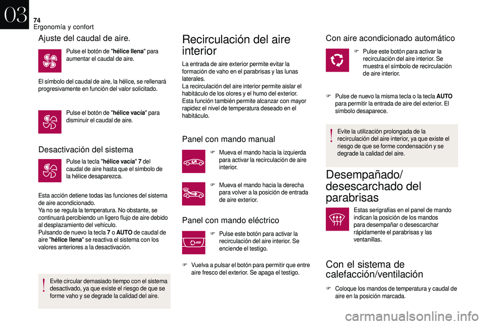 CITROEN DS3 2018  Manuales de Empleo (in Spanish) 74
Desactivación del sistema
Pulse la tecla "hélice vacía" 7  del 
caudal de aire hasta que el símbolo de 
la hélice desaparezca.
Esta acción detiene todas las funciones del sistema 
de 