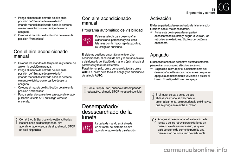 CITROEN DS3 2018  Manuales de Empleo (in Spanish) 75
Con el aire acondicionado 
manual
F Coloque los mandos de temperatura y  caudal de 
aire en la posición marcada.
F
 P

onga el mando de entrada de aire en la 
posición de "Entrada de aire ext