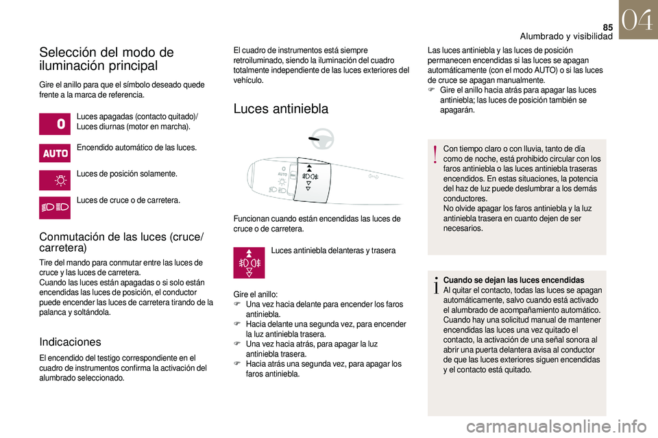 CITROEN DS3 2018 Manuales de Empleo (in Spanish) 85
Selección del modo de
iluminación principal
Gire el anillo para que el símbolo deseado quede
frente a la marca de referencia.
Luces apagadas (contacto quitado)/
Luces diurnas (motor en marcha) CITROEN DS3 2018 Manuales de Empleo (in Spanish) 85
Selección del modo de
iluminación principal
Gire el anillo para que el símbolo deseado quede
frente a la marca de referencia.
Luces apagadas (contacto quitado)/
Luces diurnas (motor en marcha)