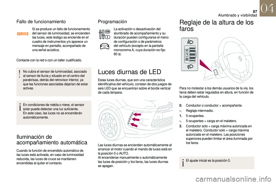 CITROEN DS3 2018 Manuales de Empleo (in Spanish) 87
Fallo de funcionamiento
Si se produce un fallo de funcionamiento
del sensor de luminosidad, se encienden
las luces, este testigo se enciende en el
cuadro de instrumentos y/o aparece un
mensaje CITROEN DS3 2018 Manuales de Empleo (in Spanish) 87
Fallo de funcionamiento
Si se produce un fallo de funcionamiento
del sensor de luminosidad, se encienden
las luces, este testigo se enciende en el
cuadro de instrumentos y/o aparece un
mensaje
