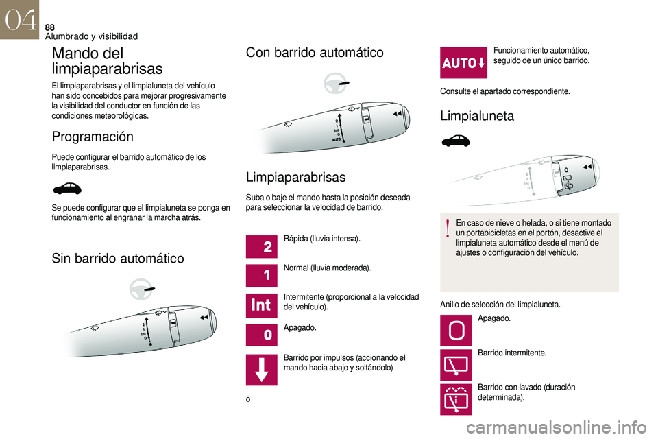 CITROEN DS3 2018 Manuales de Empleo (in Spanish) 88
Mando del
limpiaparabrisas
El limpiaparabrisas y el limpialuneta del vehículo
han sido concebidos para mejorar progresivamente
la visibilidad del conductor en función de las
condiciones mete CITROEN DS3 2018 Manuales de Empleo (in Spanish) 88
Mando del
limpiaparabrisas
El limpiaparabrisas y el limpialuneta del vehículo
han sido concebidos para mejorar progresivamente
la visibilidad del conductor en función de las
condiciones mete