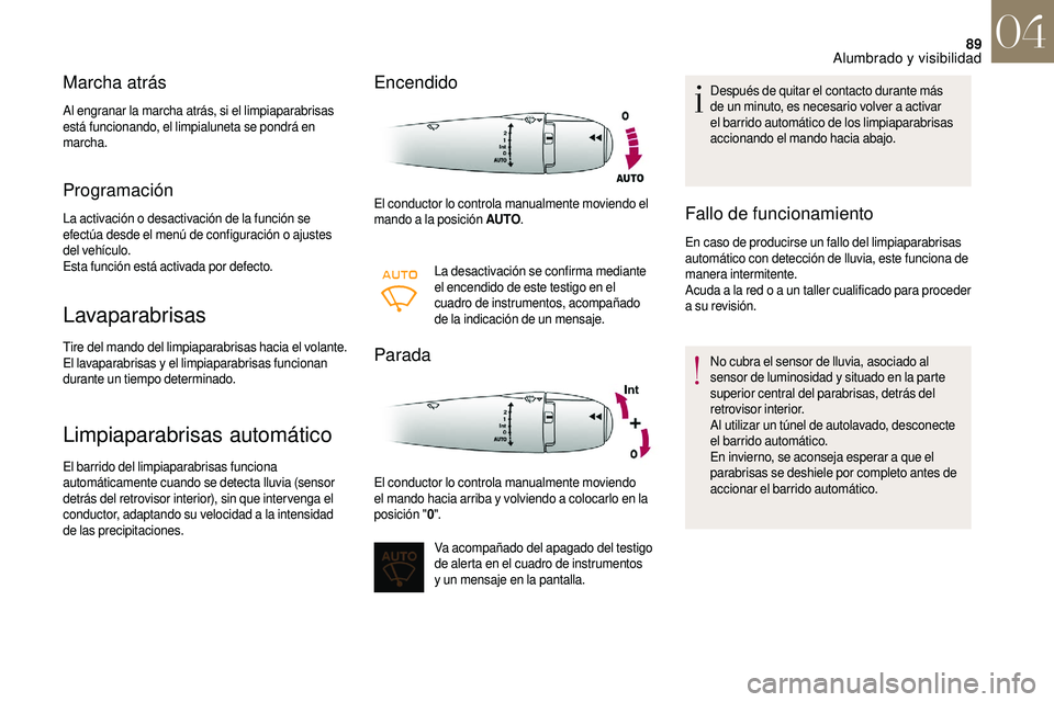 CITROEN DS3 2018 Manuales de Empleo (in Spanish) 89
Marcha atrás
Al engranar la marcha atrás, si el limpiaparabrisas
está funcionando, el limpialuneta se pondrá en
marcha.
Programación
La activación o desactivación de la función se
e fect CITROEN DS3 2018 Manuales de Empleo (in Spanish) 89
Marcha atrás
Al engranar la marcha atrás, si el limpiaparabrisas
está funcionando, el limpialuneta se pondrá en
marcha.
Programación
La activación o desactivación de la función se
e fect