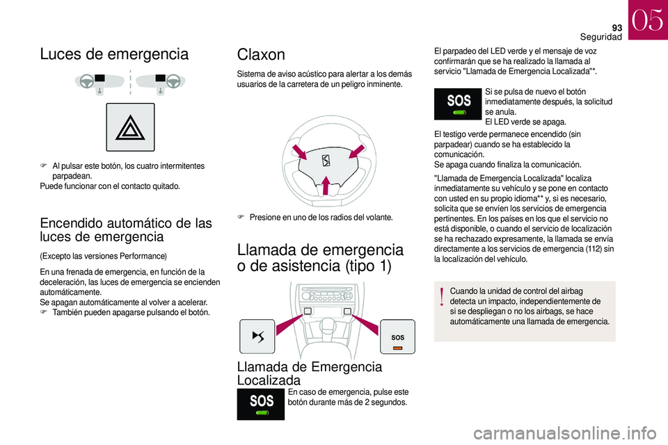 CITROEN DS3 2018 Manuales de Empleo (in Spanish) 93
Luces de emergencia
F Al pulsar este botón, los cuatro intermitentes parpadean.
Puede funcionar con el contacto quitado.
Encendido automático de las
luces de emergencia
(Excepto las versiones Pe CITROEN DS3 2018 Manuales de Empleo (in Spanish) 93
Luces de emergencia
F Al pulsar este botón, los cuatro intermitentes parpadean.
Puede funcionar con el contacto quitado.
Encendido automático de las
luces de emergencia
(Excepto las versiones Pe