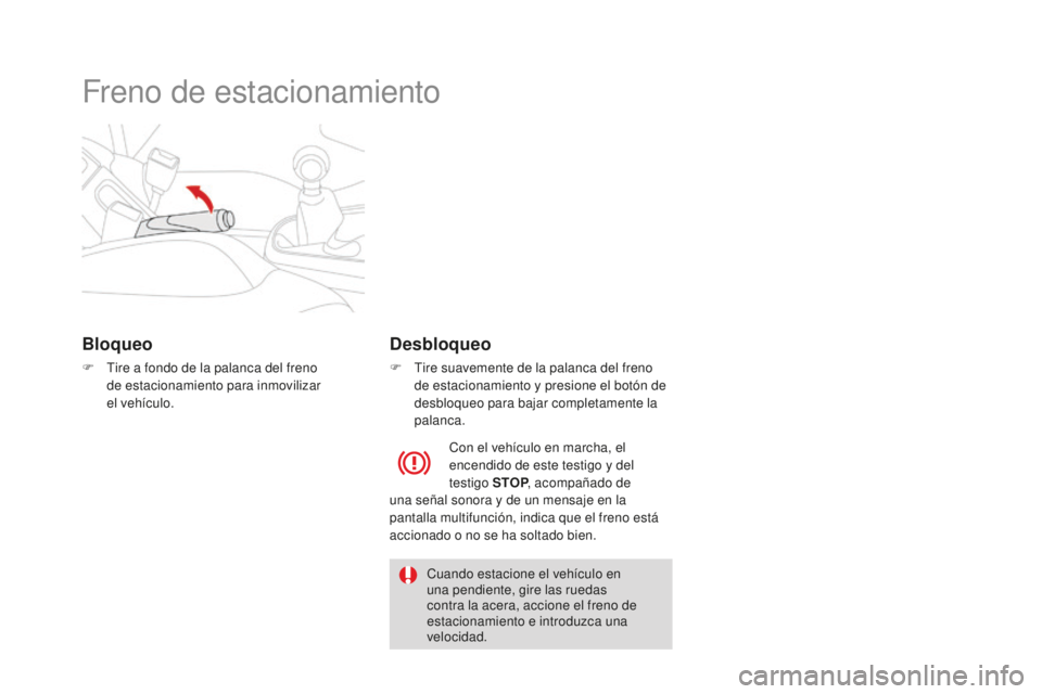CITROEN DS3 2017  Manuales de Empleo (in Spanish) DS3_es_Chap04_conduite_ed02-2015
Freno de estacionamiento
Bloqueo
F Tire a fondo de la palanca del freno de estacionamiento para inmovilizar 
el
  vehículo.
Desbloqueo
F Tire suavemente de la palanca