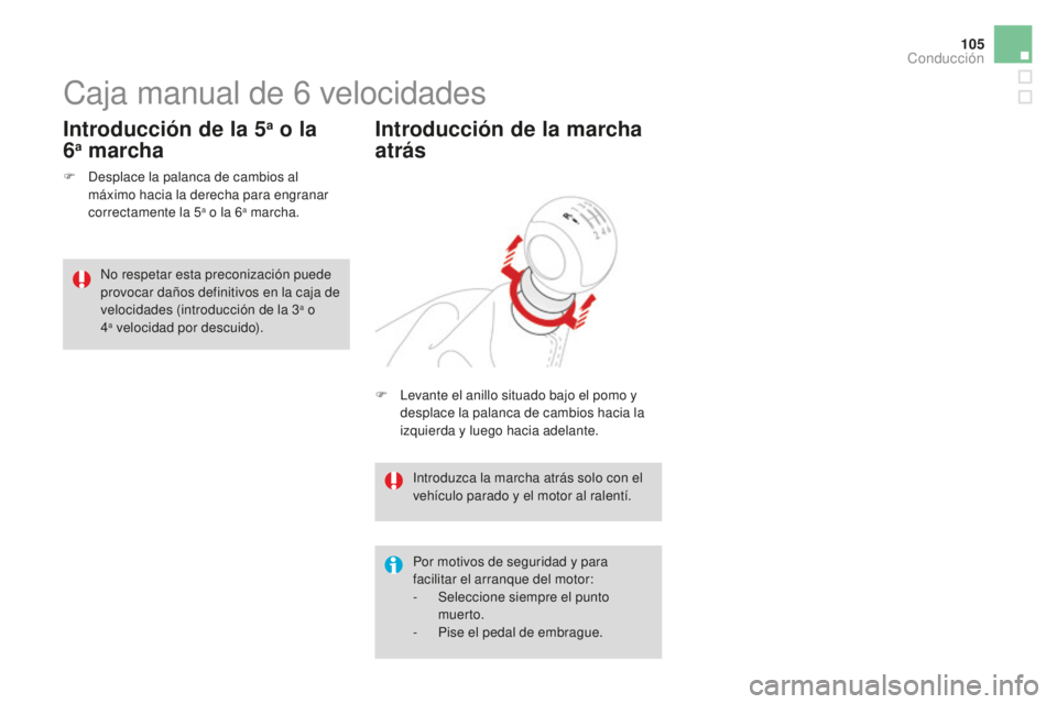 CITROEN DS3 2017  Manuales de Empleo (in Spanish) 105
DS3_es_Chap04_conduite_ed02-2015
Caja manual de 6 velocidades
F Desplace la palanca de cambios al 
máximo hacia la derecha para engranar 
correctamente la 5
a o la 6a marcha.
Introducción de la 