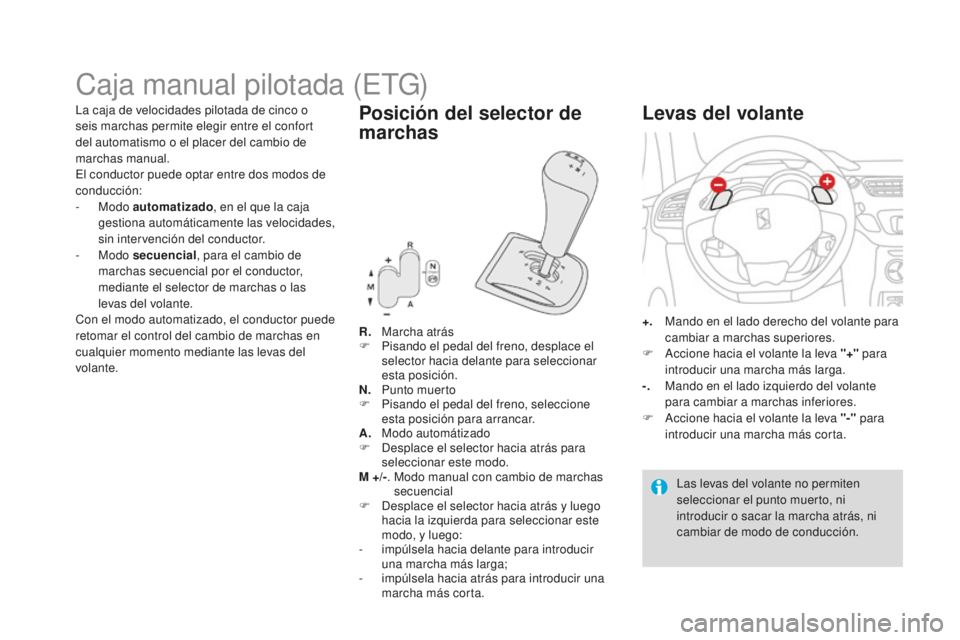 CITROEN DS3 2017  Manuales de Empleo (in Spanish) DS3_es_Chap04_conduite_ed02-2015
Caja manual pilotada (ETG)
R. Marcha atrás
F P isando el pedal del freno, desplace el 
selector hacia delante para seleccionar 
esta posición.
N.
 Pu

nto muerto
F
 