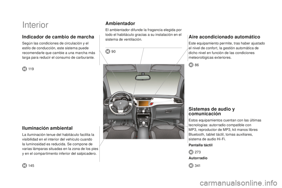 CITROEN DS3 2017  Manuales de Empleo (in Spanish) DS3_es_Chap00b_vue-ensemble_ed02-2015
Interior
Iluminación ambiental
La iluminación tenue del habitáculo facilita la 
visibilidad en el interior del vehículo cuando 
la luminosidad es reducida. Se