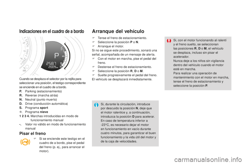 CITROEN DS3 2017  Manuales de Empleo (in Spanish) DS3_es_Chap04_conduite_ed02-2015
Cuando se desplaza el selector por la rejilla para 
seleccionar una posición, el testigo correspondiente 
se enciende en el cuadro de a bordo.
P. Parking (estacionami