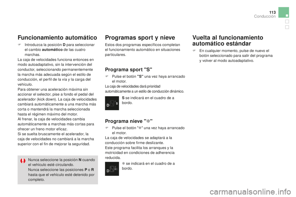 CITROEN DS3 2017  Manuales de Empleo (in Spanish) 11 3
DS3_es_Chap04_conduite_ed02-2015
Funcionamiento automático
F Introduzca la posición D para seleccionar el cambio automático  de las cuatro 
marchas.
La caja de velocidades funciona entonces en