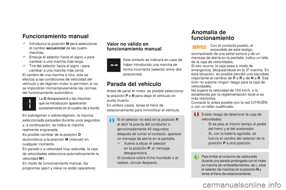 CITROEN DS3 2017  Manuales de Empleo (in Spanish) DS3_es_Chap04_conduite_ed02-2015
Existe riesgo de deteriorar la caja de 
velocidades:
- 
S
 i se pisa al mismo tiempo el pedal 
del freno y el del acelerador.
-
 
S
 i, con la batería agotada, se 
fu