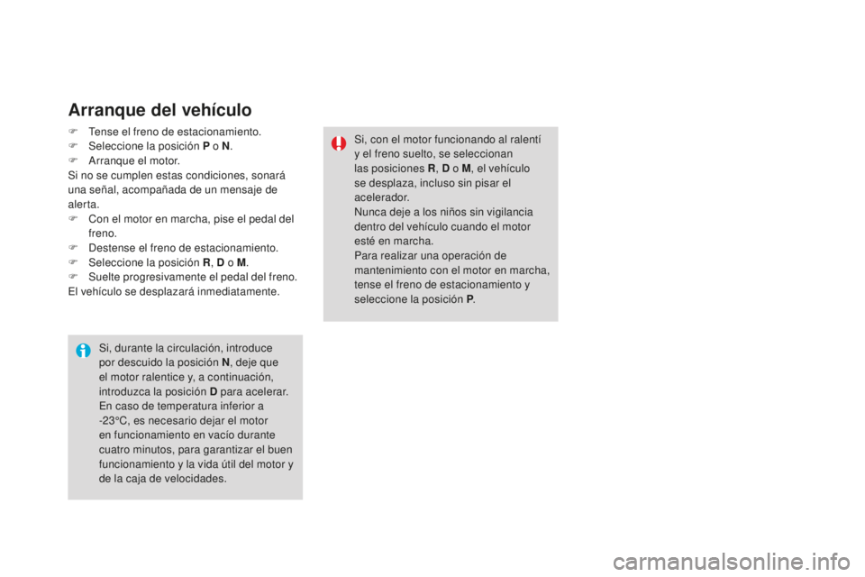 CITROEN DS3 2017  Manuales de Empleo (in Spanish) DS3_es_Chap04_conduite_ed02-2015
Arranque del vehículo
F Tense el freno de estacionamiento.
F Sel eccione la posición P o N .
F
 
A
 rranque el motor.
Si no se cumplen estas condiciones, sonará 
un