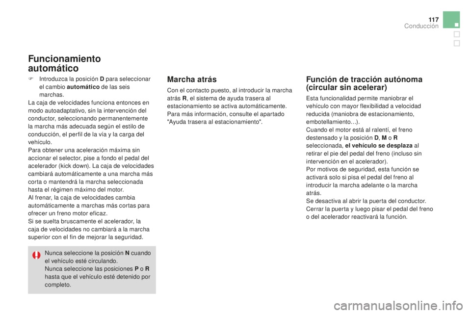 CITROEN DS3 2017  Manuales de Empleo (in Spanish) 11 7
DS3_es_Chap04_conduite_ed02-2015
F Introduzca la posición D para seleccionar el cambio automático  de las seis 
marchas.
La caja de velocidades funciona entonces en 
modo autoadaptativo, sin la