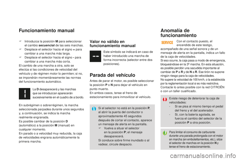 CITROEN DS3 2017  Manuales de Empleo (in Spanish) DS3_es_Chap04_conduite_ed02-2015
Para limitar el consumo de carburante 
durante una parada prolongada con el motor 
en marcha (en embotellamientos, etc.), sitúe 
el selector de marchas en la posició