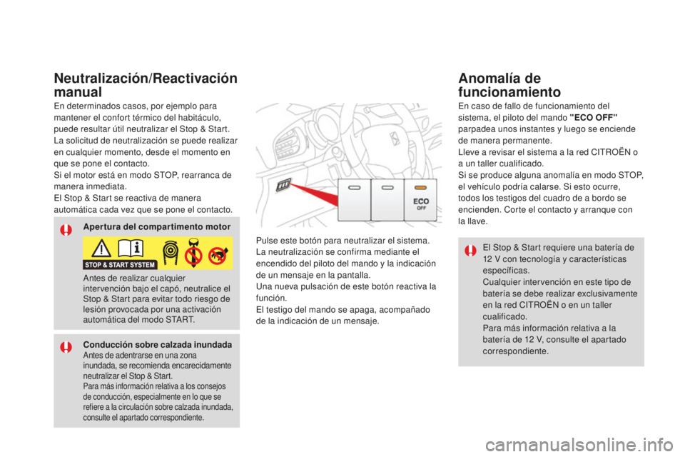 CITROEN DS3 2017  Manuales de Empleo (in Spanish) DS3_es_Chap04_conduite_ed02-2015
El Stop & Start requiere una batería de 
12  V con tecnología y características 
específicas.
Cualquier intervención en este tipo de 
batería se debe realizar ex