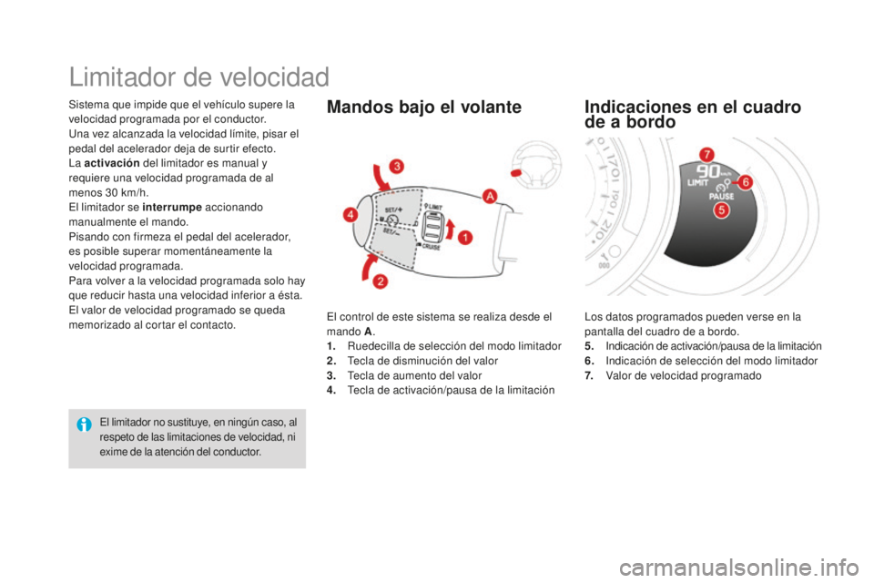CITROEN DS3 2017  Manuales de Empleo (in Spanish) DS3_es_Chap04_conduite_ed02-2015
Sistema que impide que el vehículo supere la 
velocidad programada por el conductor.
Una vez alcanzada la velocidad límite, pisar el 
pedal del acelerador deja de su