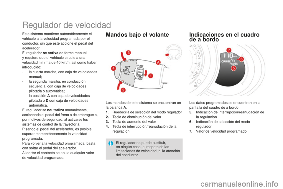 CITROEN DS3 2017  Manuales de Empleo (in Spanish) DS3_es_Chap04_conduite_ed02-2015
Regulador de velocidad
Este sistema mantiene automáticamente el 
vehículo a la velocidad programada por el 
conductor, sin que este accione el pedal del 
acelerador.