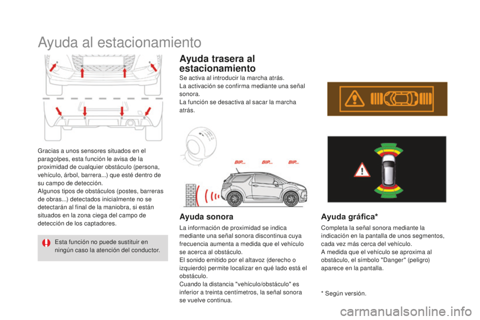 CITROEN DS3 2017  Manuales de Empleo (in Spanish) DS3_es_Chap04_conduite_ed02-2015
Ayuda al estacionamiento
Gracias a unos sensores situados en el 
paragolpes, esta función le avisa de la 
proximidad de cualquier obstáculo (persona, 
vehículo, ár