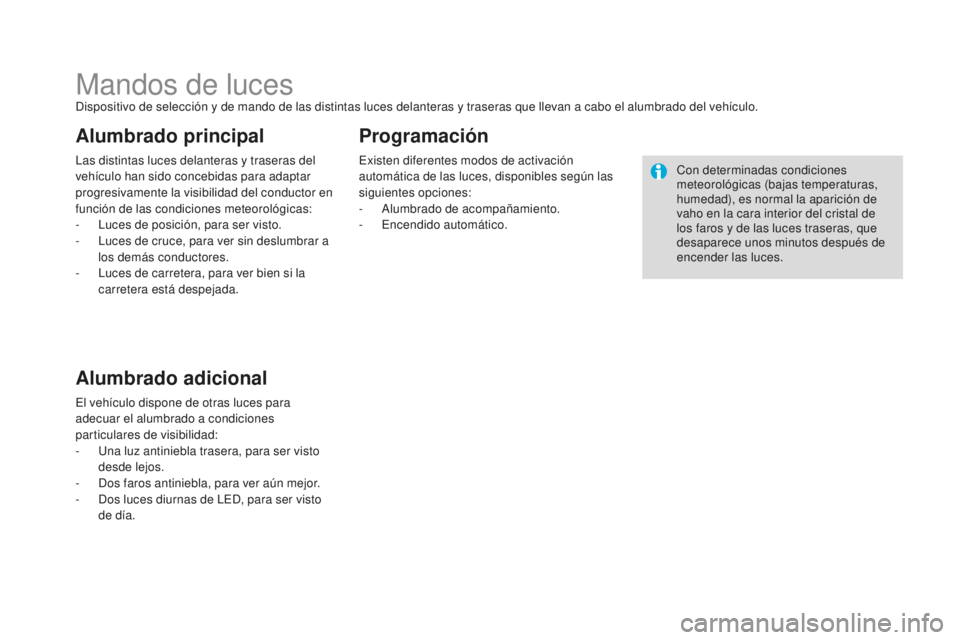 CITROEN DS3 2017  Manuales de Empleo (in Spanish) DS3_es_Chap05_visibilite_ed02-2015
Mandos de lucesDispositivo de selección y de mando de las distintas luces delanteras y traseras que llevan a cabo el alumbrado del vehículo.
Las distintas luces de
