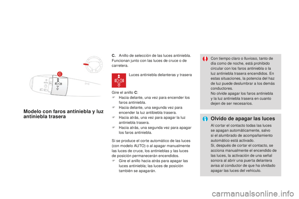 CITROEN DS3 2017  Manuales de Empleo (in Spanish) DS3_es_Chap05_visibilite_ed02-2015
C. Anillo de selección de las luces antiniebla.
Funcionan junto con las luces de cruce o de 
carretera.
Gire el anillo C:
F
 
H
 acia delante, una vez para encender