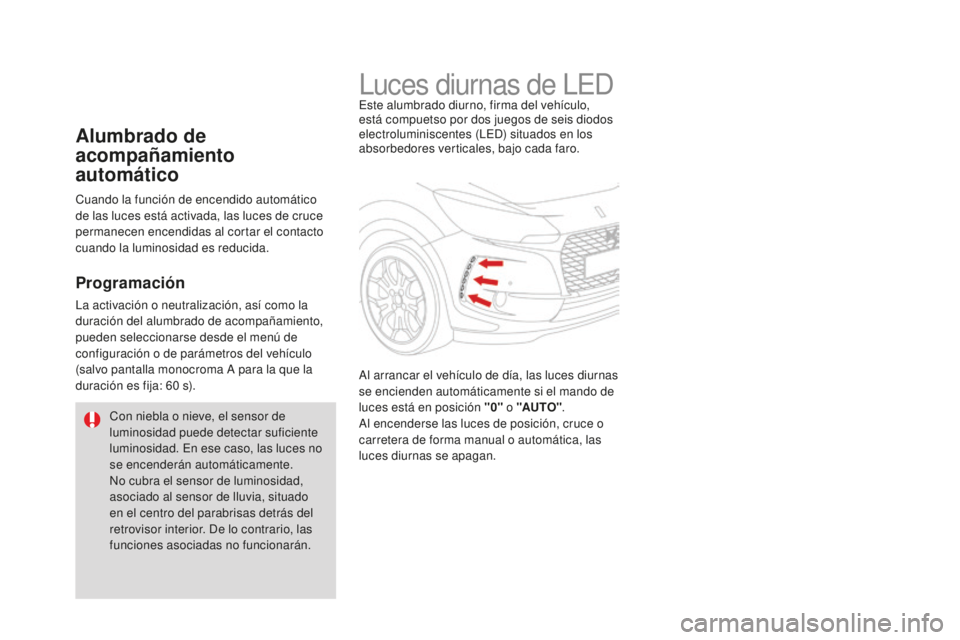 CITROEN DS3 2017  Manuales de Empleo (in Spanish) DS3_es_Chap05_visibilite_ed02-2015
Luces diurnas de LEDEste alumbrado diurno, firma del vehículo, 
está compuetso por dos juegos de seis diodos 
electroluminiscentes (LED) situados en los 
absorbedo