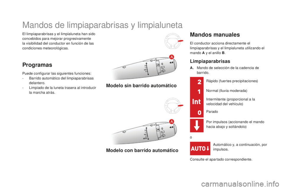 CITROEN DS3 2017 Manuales de Empleo (in Spanish) DS3_es_Chap05_visibilite_ed02-2015
El limpiaparabrisas y el limpialuneta han sido
concebidos para mejorar progresivamente
la visibilidad del conductor en función de las
condiciones meteorológicas CITROEN DS3 2017 Manuales de Empleo (in Spanish) DS3_es_Chap05_visibilite_ed02-2015
El limpiaparabrisas y el limpialuneta han sido
concebidos para mejorar progresivamente
la visibilidad del conductor en función de las
condiciones meteorológicas