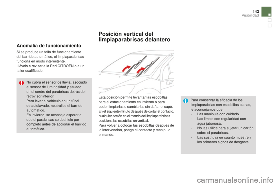 CITROEN DS3 2017  Manuales de Empleo (in Spanish) 143
DS3_es_Chap05_visibilite_ed02-2015
Anomalía de funcionamiento
Si se produce un fallo de funcionamiento 
del barrido automático, el limpiaparabrisas 
funciona en modo intermitente.
Llévelo a rev