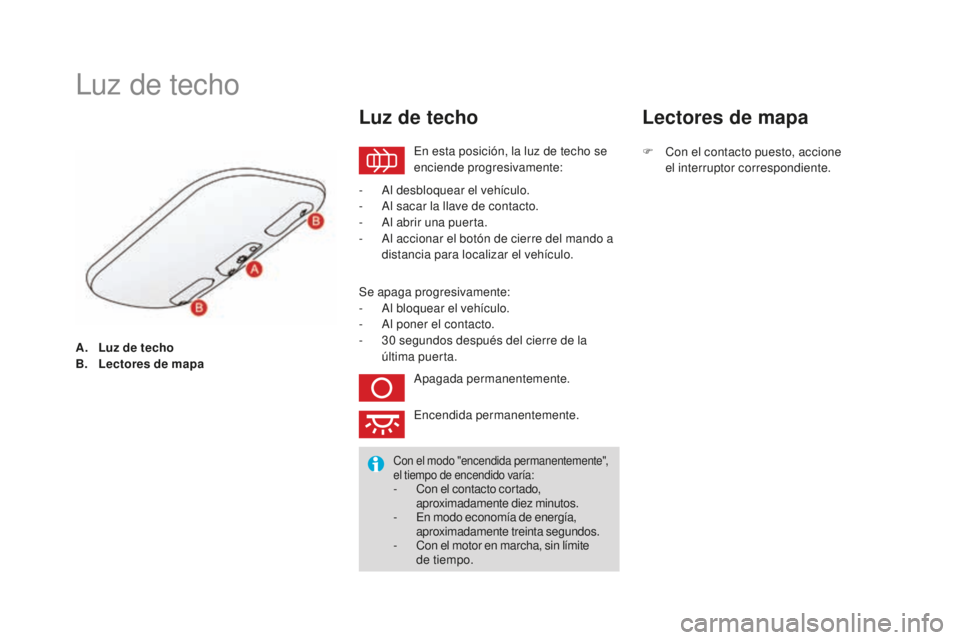 CITROEN DS3 2017 Manuales de Empleo (in Spanish) DS3_es_Chap05_visibilite_ed02-2015
A. Luz de techo
B. Lectores de mapa
Luz de techo
En esta posición, la luz de techo se
enciende progresivamente:
Luz de techo
- Al desbloquear el vehículo.
- A l s CITROEN DS3 2017 Manuales de Empleo (in Spanish) DS3_es_Chap05_visibilite_ed02-2015
A. Luz de techo
B. Lectores de mapa
Luz de techo
En esta posición, la luz de techo se
enciende progresivamente:
Luz de techo
- Al desbloquear el vehículo.
- A l s