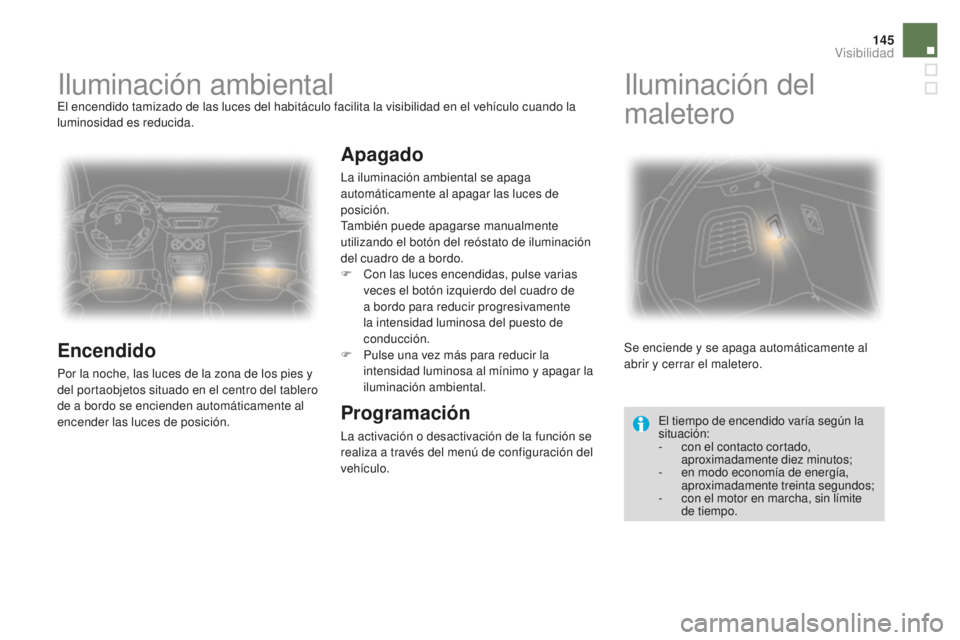 CITROEN DS3 2017 Manuales de Empleo (in Spanish) 145
DS3_es_Chap05_visibilite_ed02-2015
Iluminación ambientalEl encendido tamizado de las luces del habitáculo facilita la visibilidad en el vehículo cuando la
luminosidad es reducida.
Encendido
Po CITROEN DS3 2017 Manuales de Empleo (in Spanish) 145
DS3_es_Chap05_visibilite_ed02-2015
Iluminación ambientalEl encendido tamizado de las luces del habitáculo facilita la visibilidad en el vehículo cuando la
luminosidad es reducida.
Encendido
Po