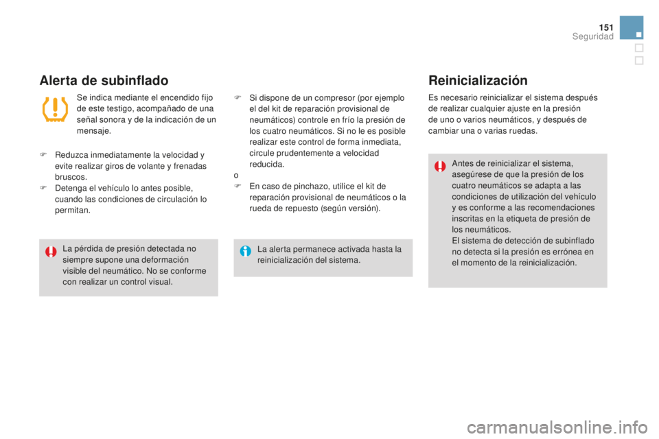 CITROEN DS3 2017  Manuales de Empleo (in Spanish) 151
DS3_es_Chap06_securite_ed02-2015
La alerta permanece activada hasta la 
reinicialización del sistema.
La pérdida de presión detectada no 
siempre supone una deformación 
visible del neumático