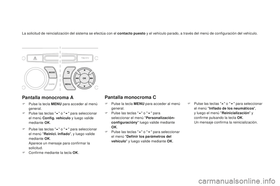 CITROEN DS3 2017  Manuales de Empleo (in Spanish) DS3_es_Chap06_securite_ed02-2015
La solicitud de reincialización del sistema se efectúa con el contacto puesto y el vehículo parado, a través del menú de configuración del vehículo.
Pantalla mo