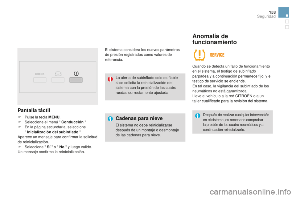 CITROEN DS3 2017  Manuales de Empleo (in Spanish) 153
DS3_es_Chap06_securite_ed02-2015
Pantalla táctil
F Pulse la tecla MENU.
F  Sel eccione el menú " Conducción  "
F
 
E
 n la página secundaria, seleccione  
" Inicialización del sub