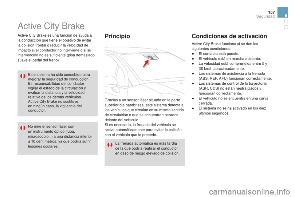 CITROEN DS3 2017  Manuales de Empleo (in Spanish) 157
DS3_es_Chap06_securite_ed02-2015
Active City Brake
Active City Brake es una función de ayuda a 
la conducción que tiene el objetivo de evitar 
la colisión frontal o reducir la velocidad de 
imp