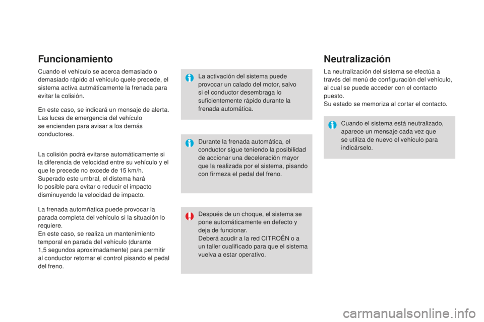 CITROEN DS3 2017  Manuales de Empleo (in Spanish) DS3_es_Chap06_securite_ed02-2015
Funcionamiento
Cuando el vehículo se acerca demasiado o 
demasiado rápido al vehículo quele precede, el 
sistema activa autmáticamente la frenada para 
evitar la c