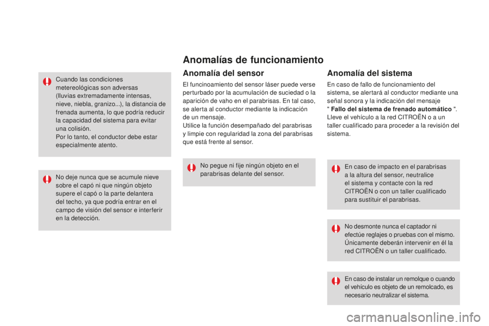 CITROEN DS3 2017  Manuales de Empleo (in Spanish) DS3_es_Chap06_securite_ed02-2015
Anomalías de funcionamiento
En caso de impacto en el parabrisas 
a la altura del sensor, neutralice 
el sistema y contacte con la red 
CITROËN o con un taller cualif
