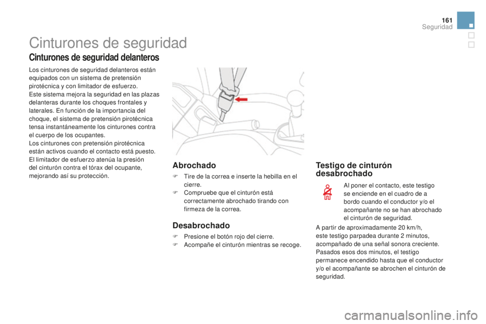 CITROEN DS3 2017  Manuales de Empleo (in Spanish) 161
DS3_es_Chap06_securite_ed02-2015
Cinturones de seguridad
Cinturones de seguridad delanteros
Los cinturones de seguridad delanteros están 
equipados con un sistema de pretensión 
pirotécnica y c