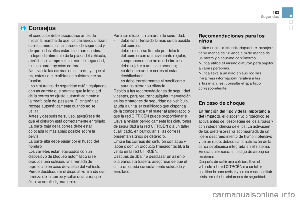 CITROEN DS3 2017  Manuales de Empleo (in Spanish) 163
DS3_es_Chap06_securite_ed02-2015
Consejos
Para ser eficaz, un cinturón de seguridad:
- d ebe estar tensado lo más cerca posible 
del cuerpo;
-
 
d
 ebe colocarse tirando por delante 
del cuerpo 