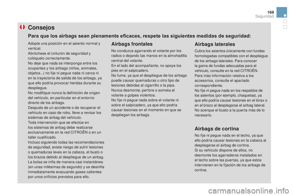 CITROEN DS3 2017  Manuales de Empleo (in Spanish) 169
DS3_es_Chap06_securite_ed02-2015
Consejos
Airbags frontales
No conduzca agarrando el volante por los 
radios o dejando las manos en la almohadilla 
central del volante.
En el lado del acompañante